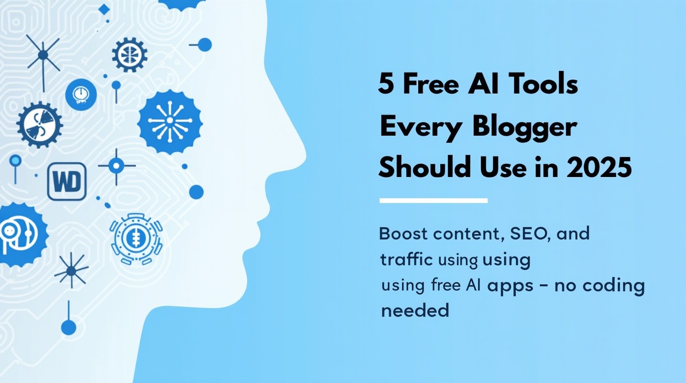 5 Free AI Tools For Bloggers Should Use in 2025